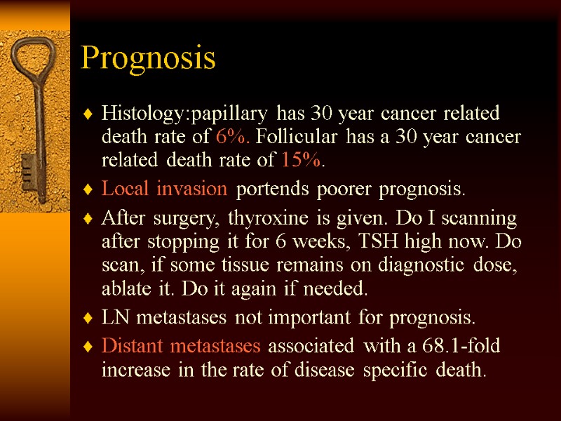 Prognosis Histology:papillary has 30 year cancer related death rate of 6%. Follicular has a
